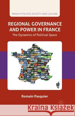 Regional Governance and Power in France: The Dynamics of Political Space Pasquier, R. 9781349503490 Palgrave Macmillan