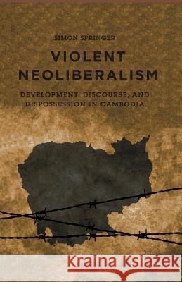 Violent Neoliberalism: Development, Discourse, and Dispossession in Cambodia Springer, S. 9781349503636 Palgrave MacMillan