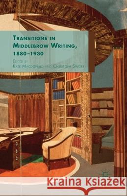 Transitions in Middlebrow Writing, 1880 - 1930 K. MacDonald C. Singer  9781349503889 Palgrave Macmillan