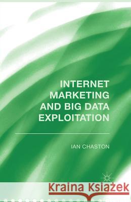 Internet Marketing and Big Data Exploitation I. Chaston   9781349504145 Palgrave Macmillan