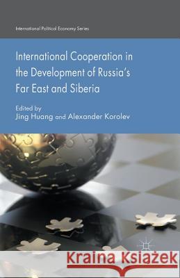 International Cooperation in the Development of Russia's Far East and Siberia J. Huang A. Korolev  9781349504206 Palgrave Macmillan