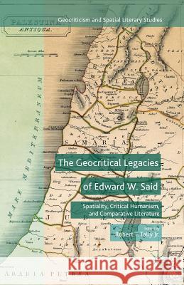 The Geocritical Legacies of Edward W. Said: Spatiality, Critical Humanism, and Comparative Literature Tally Jr, Robert T. 9781349504268 Palgrave MacMillan