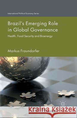 Brazil's Emerging Role in Global Governance: Health, Food Security and Bioenergy Fraundorfer, M. 9781349504428 Palgrave Macmillan