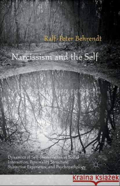 Narcissism and the Self: Dynamics of Self-Preservation in Social Interaction, Personality Structure, Subjective Experience, and Psychopathology Behrendt, R. 9781349504480 Palgrave Macmillan