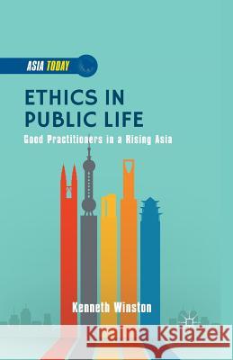 Ethics in Public Life: Good Practitioners in a Rising Asia Winston, K. 9781349504565 Palgrave MacMillan