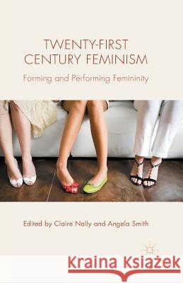 Twenty-First Century Feminism: Forming and Performing Femininity Nally, C. 9781349504688 Palgrave Macmillan