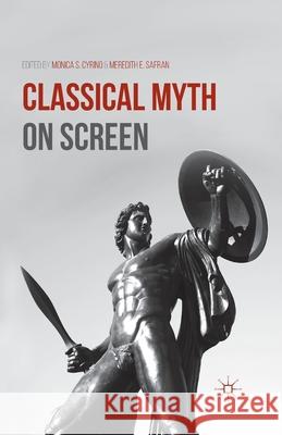 Classical Myth on Screen Monica S. Cyrino Meredith E. Safran M. Cyrino 9781349504800