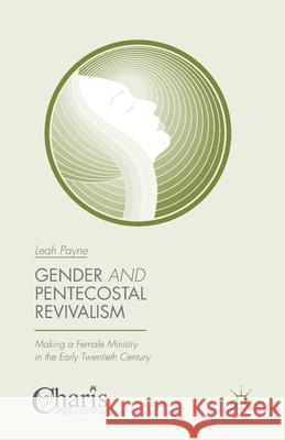 Gender and Pentecostal Revivalism: Making a Female Ministry in the Early Twentieth Century Leah Payne 9781349504824 Palgrave MacMillan