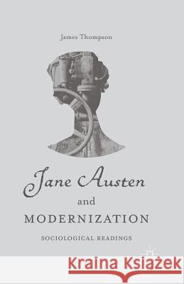 Jane Austen and Modernization: Sociological Readings Thompson, J. 9781349505005 Palgrave MacMillan