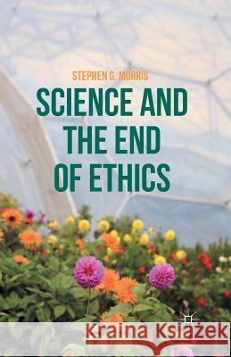Science and the End of Ethics Stephen G. Morris S. Morris 9781349505388 Palgrave MacMillan