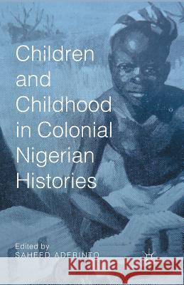 Children and Childhood in Colonial Nigerian Histories Saheed Aderinto S. Aderinto 9781349505593 Palgrave MacMillan