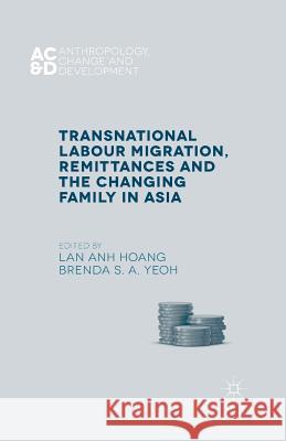 Transnational Labour Migration, Remittances and the Changing Family in Asia L. Hoang B. Yeoh  9781349505968 Palgrave Macmillan