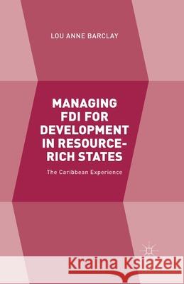 Managing FDI for Development in Resource-Rich States: The Caribbean Experience Barclay, L. 9781349506422 Palgrave Macmillan