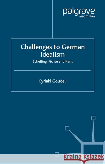 Challenges to German Idealism: Schelling, Fichte and Kant Goudeli, K. 9781349507580 Palgrave Macmillan