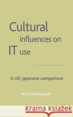 Cultural Influences on It Use: A UK - Japanese Comparison Kambayashi, N. 9781349507726 Palgrave Macmillan
