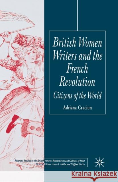 British Women Writers and the French Revolution: Citizens of the World Craciun, Adriana, Dr 9781349508105 Palgrave Macmillan