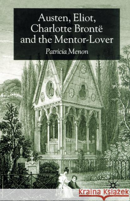 Austen, Eliot, Charlotte Bronte and the Mentor-Lover P. Menon   9781349508181 Palgrave Macmillan