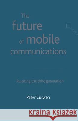 The Future of Mobile Communications: Awaiting the Third Generation Curwen, P. 9781349508266 Palgrave Macmillan