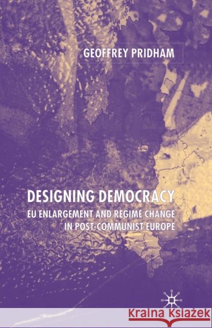 Designing Democracy: Eu Enlargement and Regime Change in Post-Communist Europe Pridham, G. 9781349508594 Palgrave Macmillan