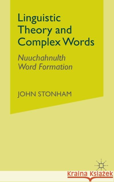 Linguistic Theory and Complex Words: Nuuchahnulth Word Formation Stonham, J. 9781349508785 Palgrave MacMillan