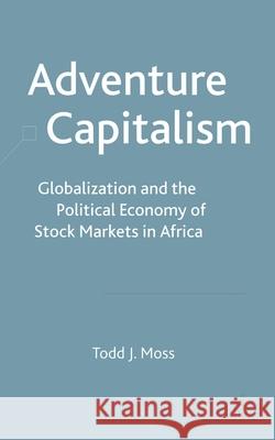 Adventure Capitalism: Globalization and the Political Economy of Stock Markets in Africa Moss, T. 9781349509379 Palgrave Macmillan