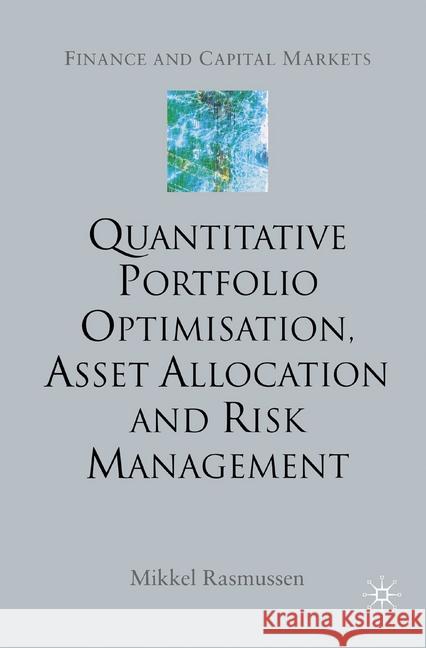 Quantitative Portfolio Optimisation, Asset Allocation and Risk Management: A Practical Guide to Implementing Quantitative Investment Theory Rasmussen, M. 9781349509447 Palgrave Macmillan