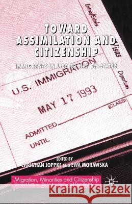Toward Assimilation and Citizenship: Immigrants in Liberal Nation-States Joppke, C. 9781349509591 Palgrave Macmillan