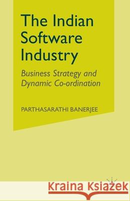 The Indian Software Industry: Business Strategy and Dynamic Co-Ordination Banerjee, P. 9781349509683 Palgrave Macmillan