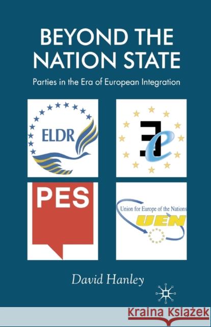 Beyond the Nation State: Parties in the Era of European Integration Hanley, D. 9781349510429 Palgrave Macmillan