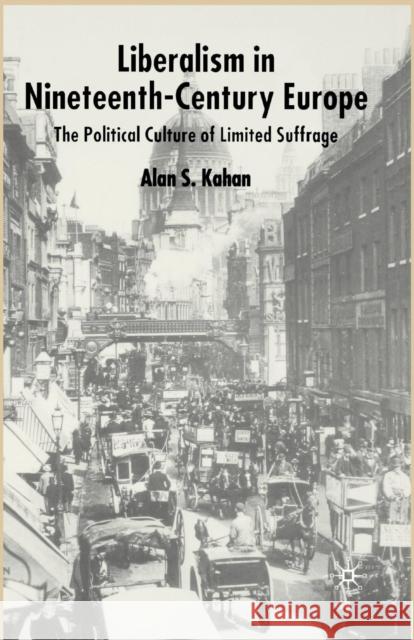 Liberalism in Nineteenth Century Europe: The Political Culture of Limited Suffrage Kahan, Alan 9781349510788 Palgrave Macmillan