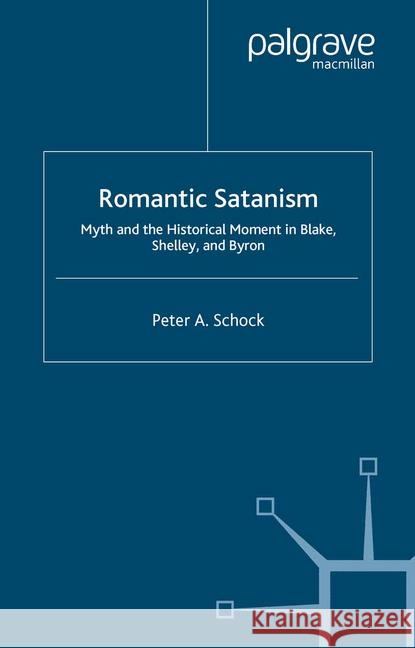 Romantic Satanism: Myth and the Historical Moment in Blake, Shelley and Byron Schock, P. 9781349510856 Palgrave Macmillan