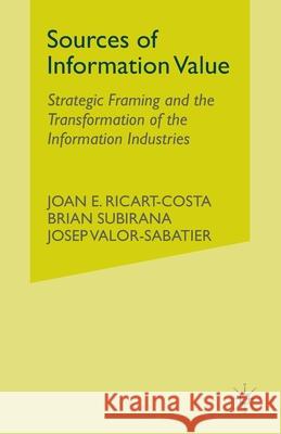Sources of Information Value: Strategic Framing and the Transformation of the Information Industries Ricart-Costa, J. 9781349510986 Palgrave Macmillan