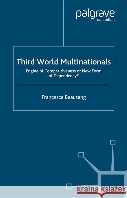 Third World Multinationals: Engine of Competitiveness or New Form of Dependency? Beausang, F. 9781349511747 Palgrave Macmillan