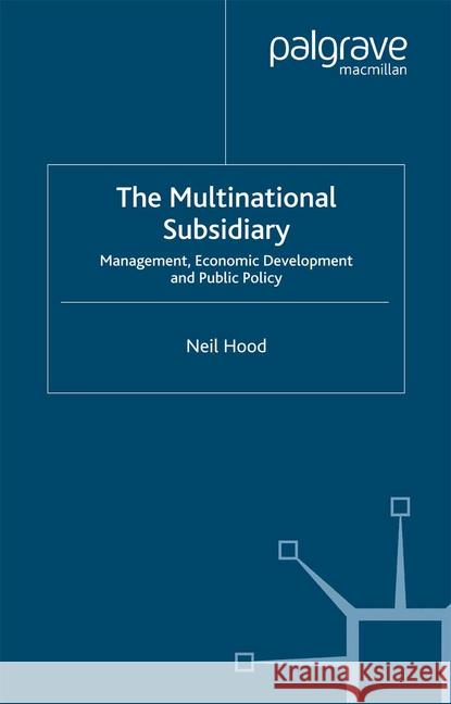 The Multinational Subsidiary: Management Economic Development and Public Policy Hood, N. 9781349511969 Palgrave Macmillan