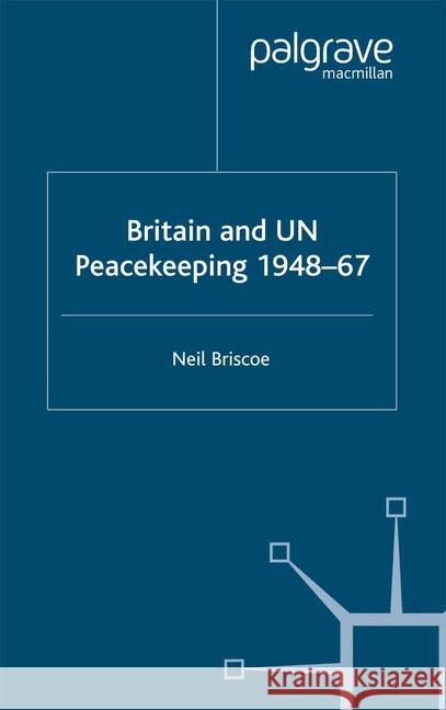 Britain and Un Peacekeeping: 1948-67 Briscoe, N. 9781349512027 Palgrave Macmillan