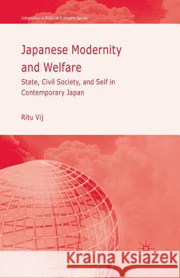 Japanese Modernity and Welfare: State, Civil Society and Self in Contemporary Japan Vij, R. 9781349512263 Palgrave MacMillan