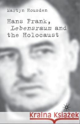 Hans Frank: Lebensraum and the Holocaust Housden, M. 9781349512492 Palgrave MacMillan