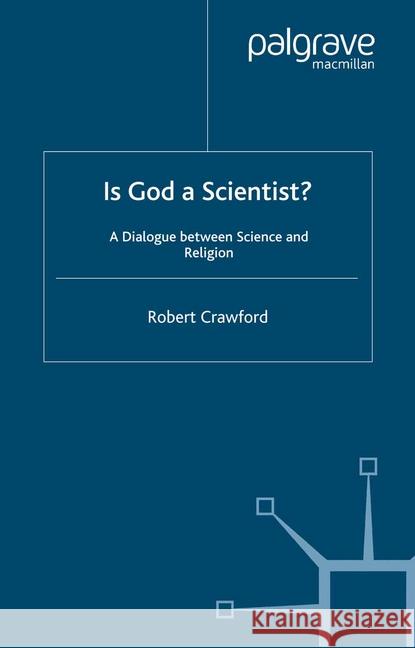 Is God a Scientist?: A Dialogue Between Science and Religion Crawford, R. 9781349513086 Palgrave Macmillan