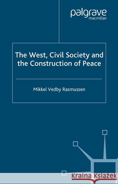 The West, Civil Society and the Construction of Peace M. Rasmussen   9781349513192 Palgrave Macmillan