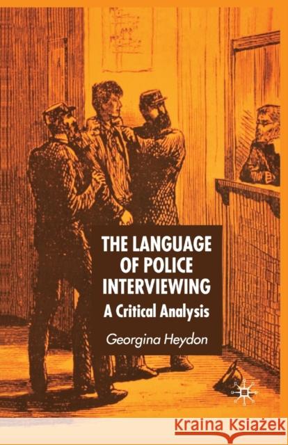 The Language of Police Interviewing: A Critical Analysis Heydon, G. 9781349513314 Palgrave Macmillan
