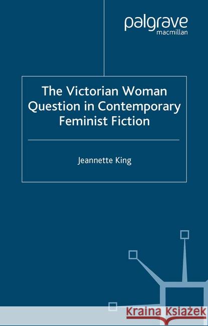 The Victorian Woman Question in Contemporary Feminist Fiction J. King   9781349513338 Palgrave Macmillan