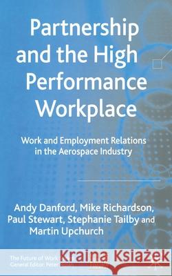 Partnership and the High Performance Workplace: Work and Employment Relations in the Aerospace Industry Danford, Andy 9781349513451 Palgrave Macmillan