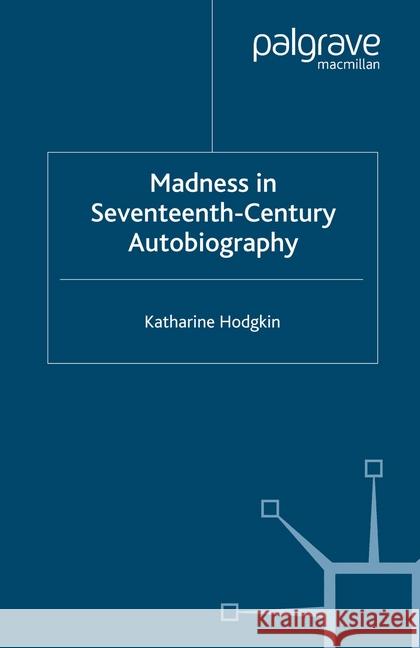 Madness in Seventeenth-Century Autobiography K. Hodgkin   9781349513543 Palgrave Macmillan