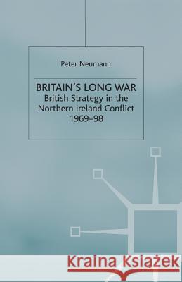 Britain's Long War: British Strategy in the Northern Ireland Conflict 1969-98 Neumann, P. 9781349513710 Palgrave MacMillan