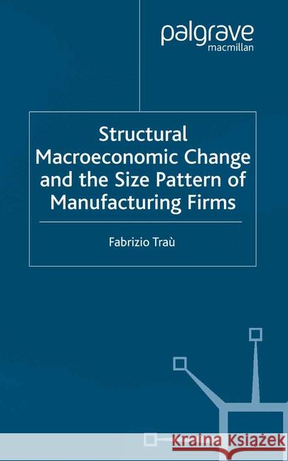 Structural Macroeconomic Change and the Size Pattern of Manufacturing Firms F. Trau   9781349513871 Palgrave Macmillan