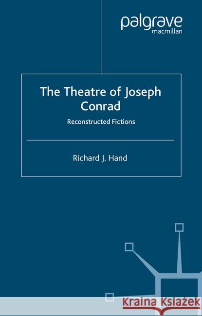 The Theatre of Joseph Conrad: Reconstructed Fictions Hand, Richard J. 9781349514373 Palgrave Macmillan