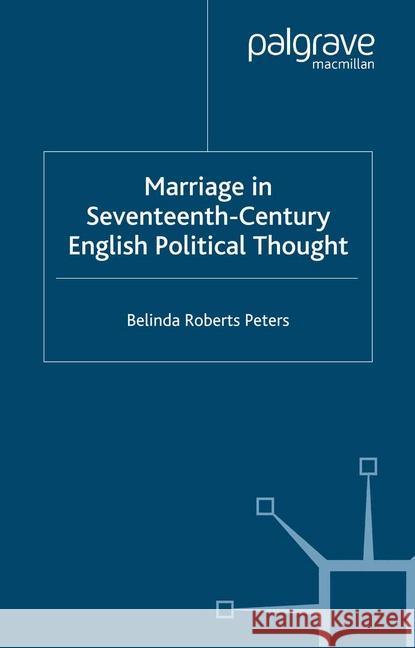 Marriage in Seventeenth-Century English Political Thought Belinda Roberts Peters   9781349514618