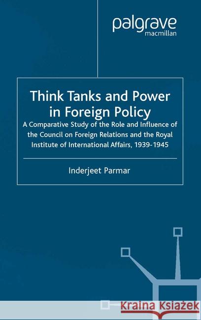Think Tanks and Power in Foreign Policy: A Comparative Study of the Role and Influence of the Council on Foreign Relations and the Royal Institute of Parmar, I. 9781349515202 Palgrave Macmillan