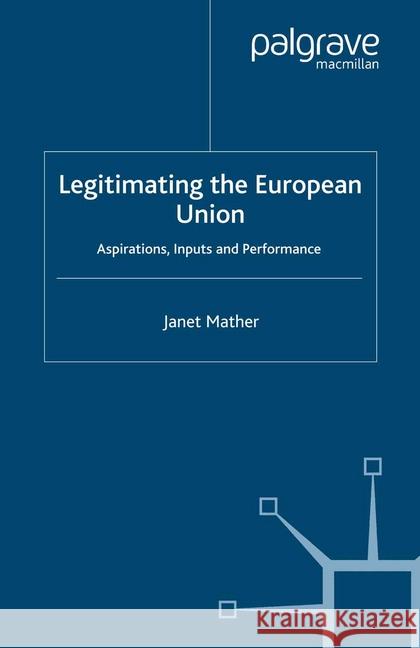 Legitimating the European Union: Aspirations, Inputs and Performance Mather, J. 9781349515257 Palgrave Macmillan
