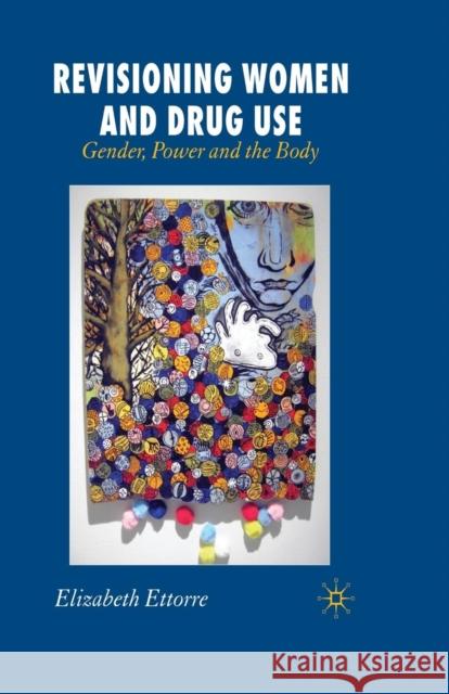 Revisioning Women and Drug Use: Gender, Power and the Body Ettorre, E. 9781349515608